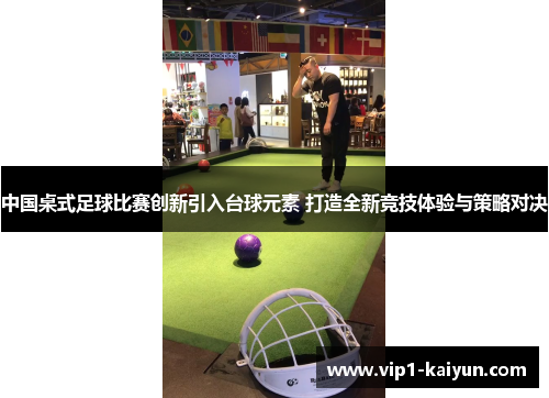 中国桌式足球比赛创新引入台球元素 打造全新竞技体验与策略对决